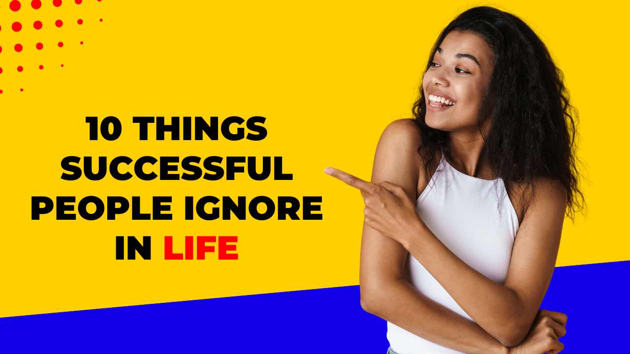 10 Things SUCCESSFUL People IGNORE In LIFE