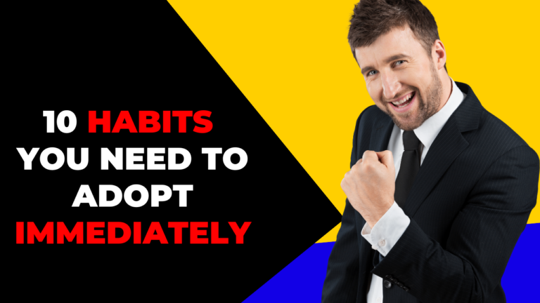 10 Habits You Need To Adopt Immediately
